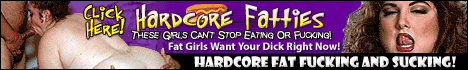 Click here for Horny Fat Sluts